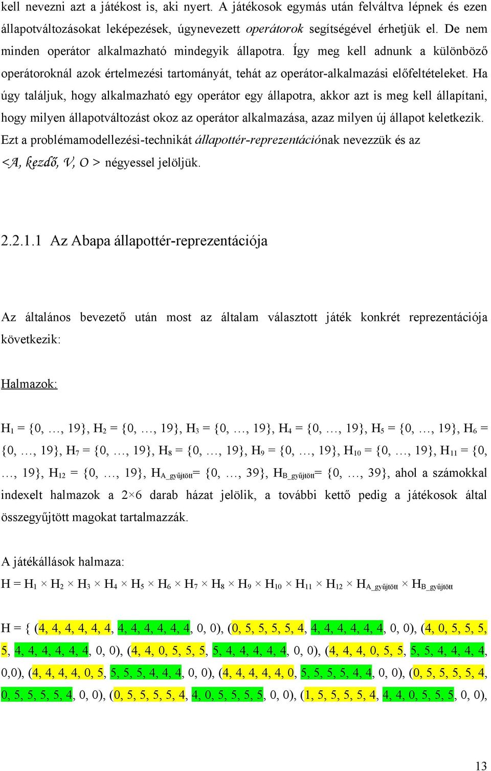 Ha úgy találjuk, hogy alkalmazható egy operátor egy állapotra, akkor azt is meg kell állapítani, hogy milyen állapotváltozást okoz az operátor alkalmazása, azaz milyen új állapot keletkezik.