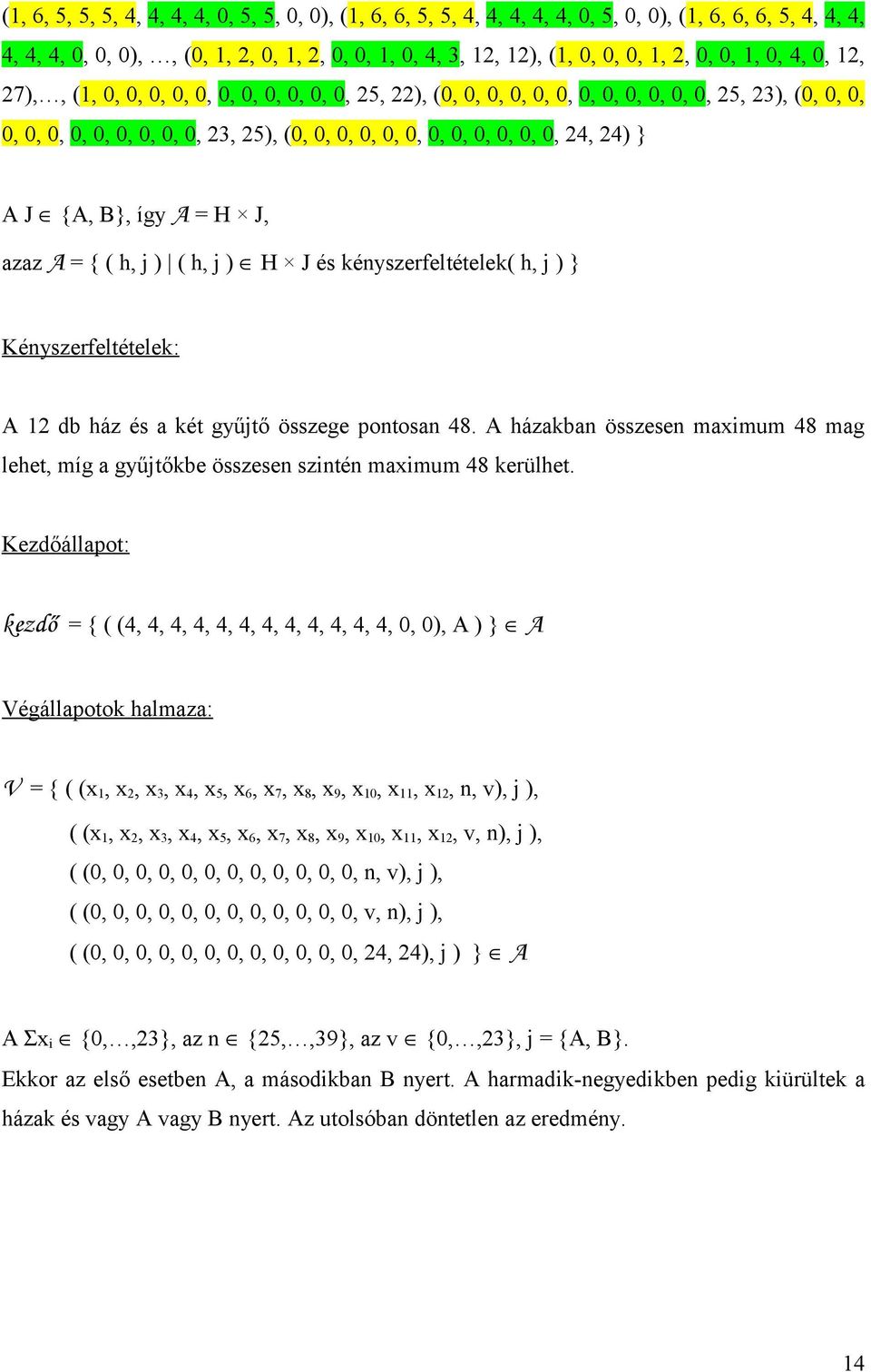 0, 24, 24) A J {A, B, így A = H J, azaz A = { ( h, j ) ( h, j ) H J és kényszerfeltételek( h, j ) Kényszerfeltételek: A 12 db ház és a két gyűjtő összege pontosan 48.