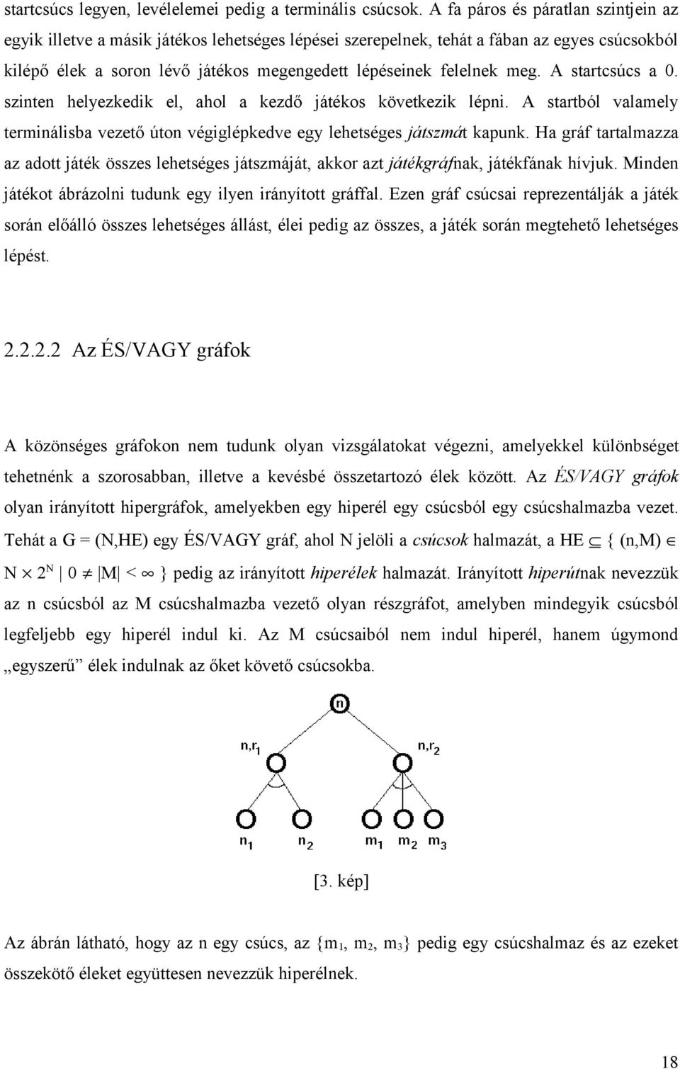 meg. A startcsúcs a 0. szinten helyezkedik el, ahol a kezdő játékos következik lépni. A startból valamely terminálisba vezető úton végiglépkedve egy lehetséges játszmát kapunk.