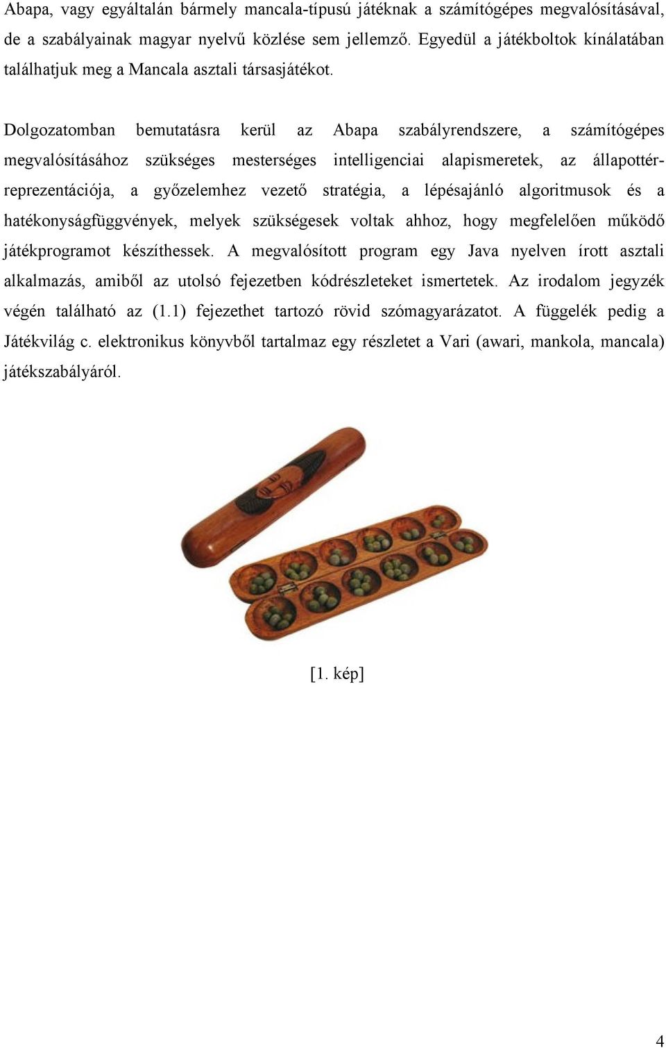 Dolgozatomban bemutatásra kerül az Abapa szabályrendszere, a számítógépes megvalósításához szükséges mesterséges intelligenciai alapismeretek, az állapottérreprezentációja, a győzelemhez vezető