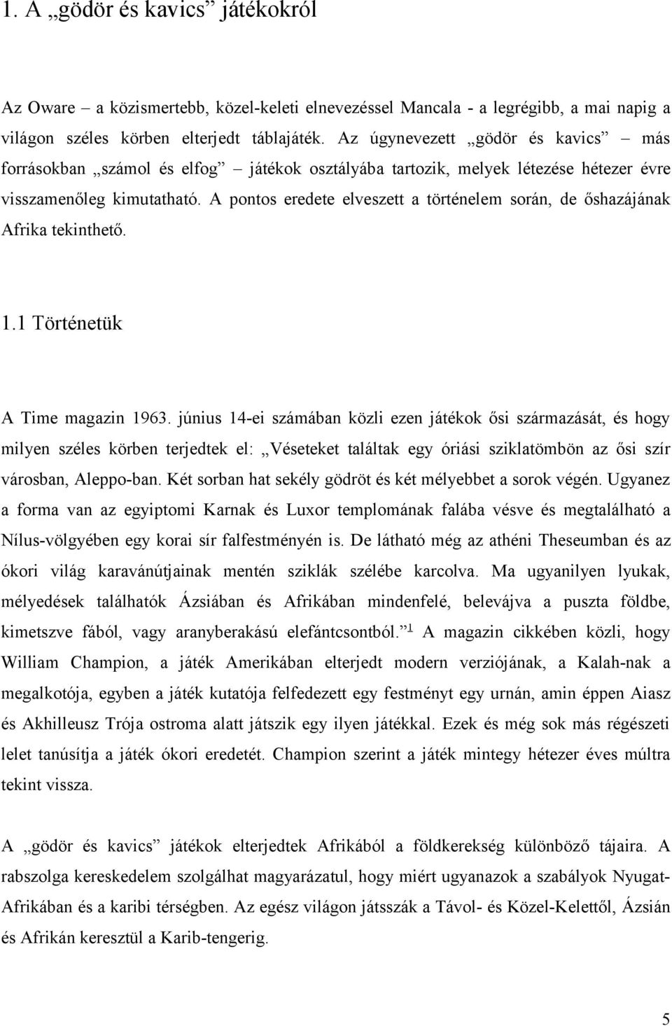 A pontos eredete elveszett a történelem során, de őshazájának Afrika tekinthető. 1.1 Történetük A Time magazin 1963.