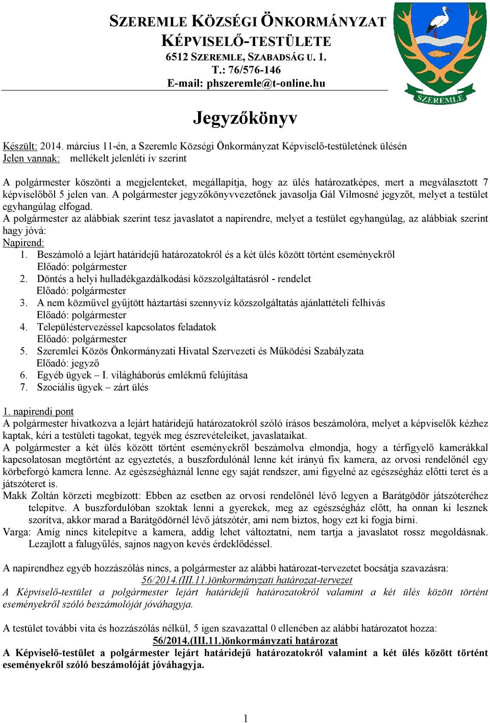határozatképes, mert a megválasztott 7 képviselőből 5 jelen van. A polgármester jegyzőkönyvvezetőnek javasolja Gál Vilmosné jegyzőt, melyet a testület egyhangúlag elfogad.