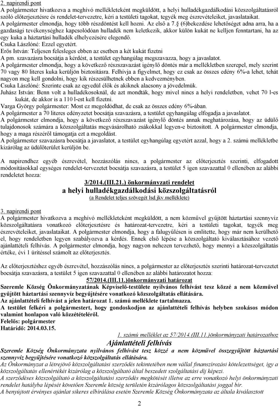 (6)bekezdése lehetőséget adna arra, ha a gazdasági tevékenységhez kapcsolódóan hulladék nem keletkezik, akkor külön kukát ne kelljen fenntartani, ha az egy kuka a háztartási hulladék elhelyezésére