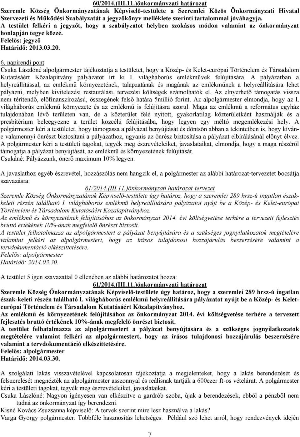 jóváhagyja. A testület felkéri a jegyzőt, hogy a szabályzatot helyben szokásos módon valamint az önkormányzat honlapján tegye közzé. Felelős: jegyző Határidő: 2013.03.20. 6.