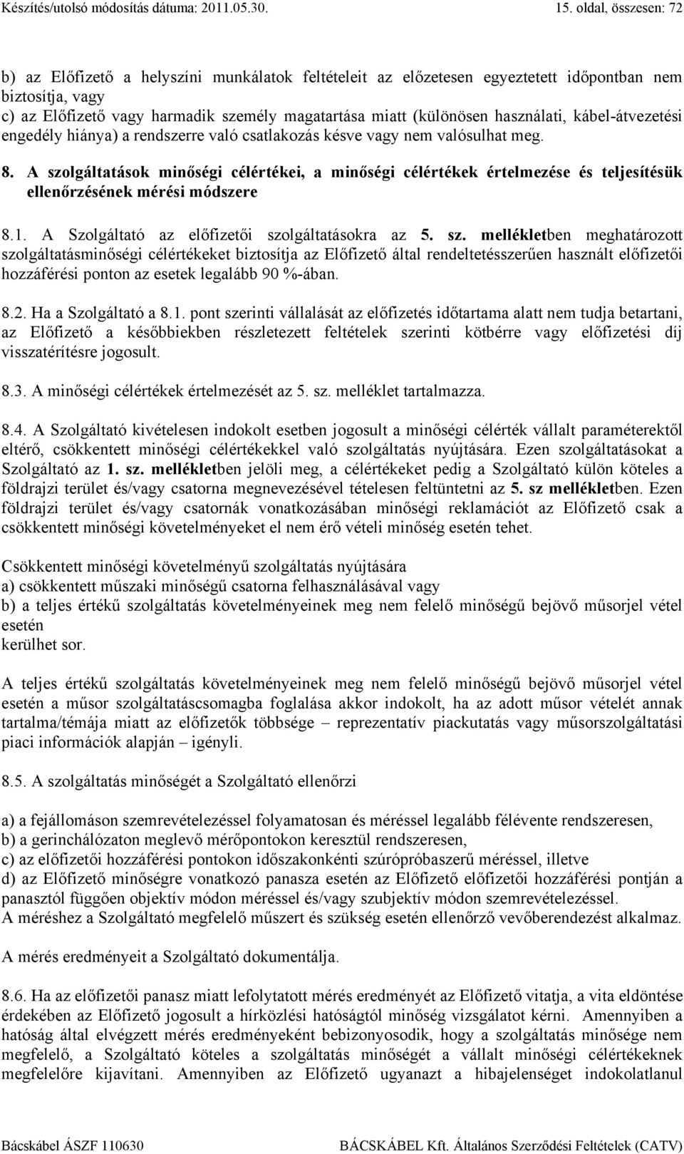 A szolgáltatások minőségi célértékei, a minőségi célértékek értelmezése és teljesítésük ellenőrzésének mérési módszere 8.1. A Szolgáltató az előfizetői szolgáltatásokra az 5. sz. mellékletben meghatározott szolgáltatásminőségi célértékeket biztosítja az Előfizető által rendeltetésszerűen használt előfizetői hozzáférési ponton az esetek legalább 90 %-ában.