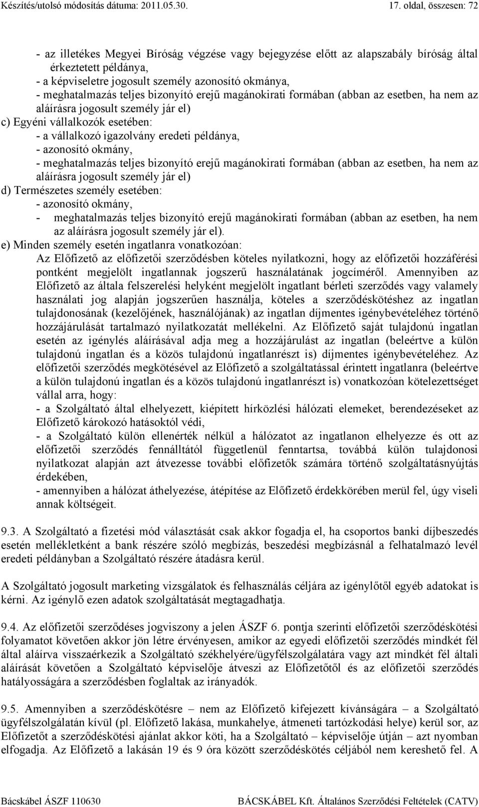 - azonosító okmány, - meghatalmazás teljes bizonyító erejű magánokirati formában (abban az esetben, ha nem az aláírásra jogosult személy jár el) d) Természetes személy esetében: - azonosító okmány, -