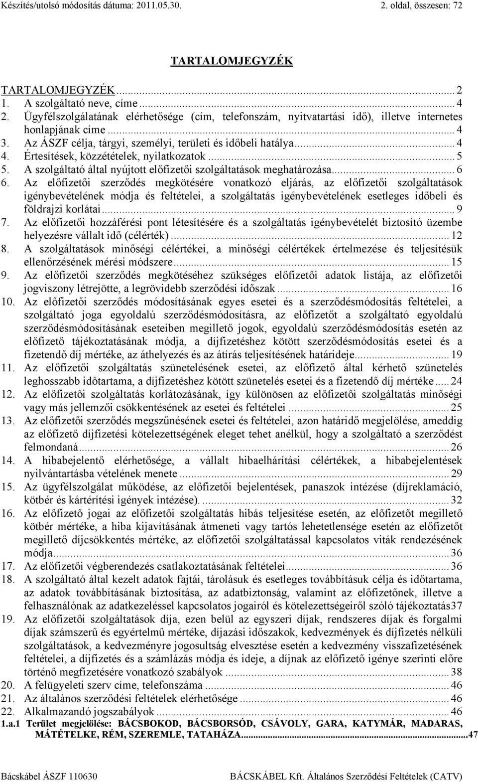 Értesítések, közzétételek, nyilatkozatok... 5 5. A szolgáltató által nyújtott előfizetői szolgáltatások meghatározása... 6 6.