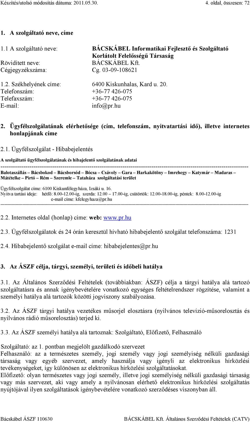 Ügyfélszolgálatának elérhetősége (cím, telefonszám, nyitvatartási idő), illetve internetes honlapjának címe 2.1.