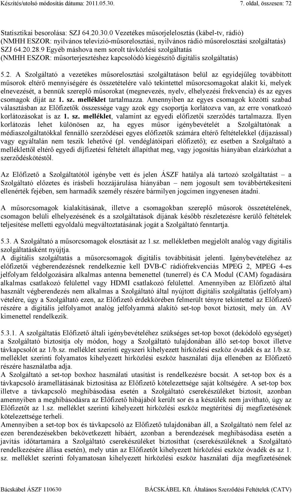 9 Egyéb máshova nem sorolt távközlési szolgáltatás (NMHH ESZOR: műsorterjesztéshez kapcsolódó kiegészítő digitális szolgáltatás) 5.2.