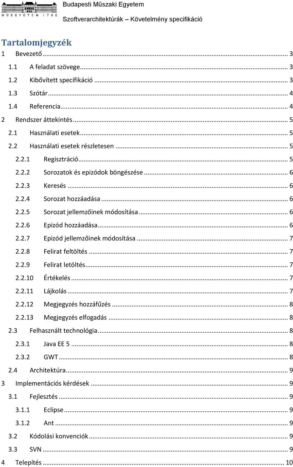 .. 6 2.2.6 Epizód hozzáadása... 6 2.2.7 Epizód jellemzőinek módosítása... 7 2.2.8 Felirat feltöltés... 7 2.2.9 Felirat letöltés... 7 2.2.10 Értékelés... 7 2.2.11 Lájkolás... 7 2.2.12 Megjegyzés hozzáfűzés.