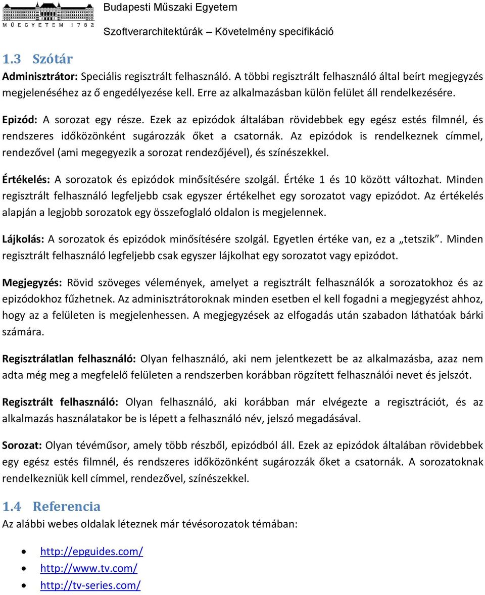 Ezek az epizódok általában rövidebbek egy egész estés filmnél, és rendszeres időközönként sugározzák őket a csatornák.