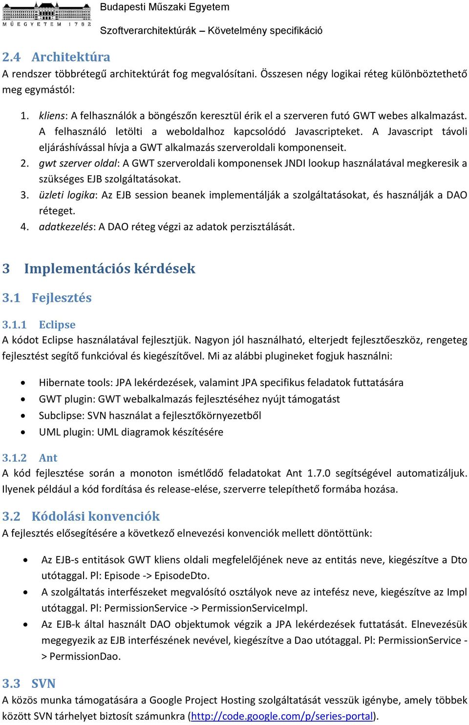 A Javascript távoli eljáráshívással hívja a GWT alkalmazás szerveroldali komponenseit. 2.