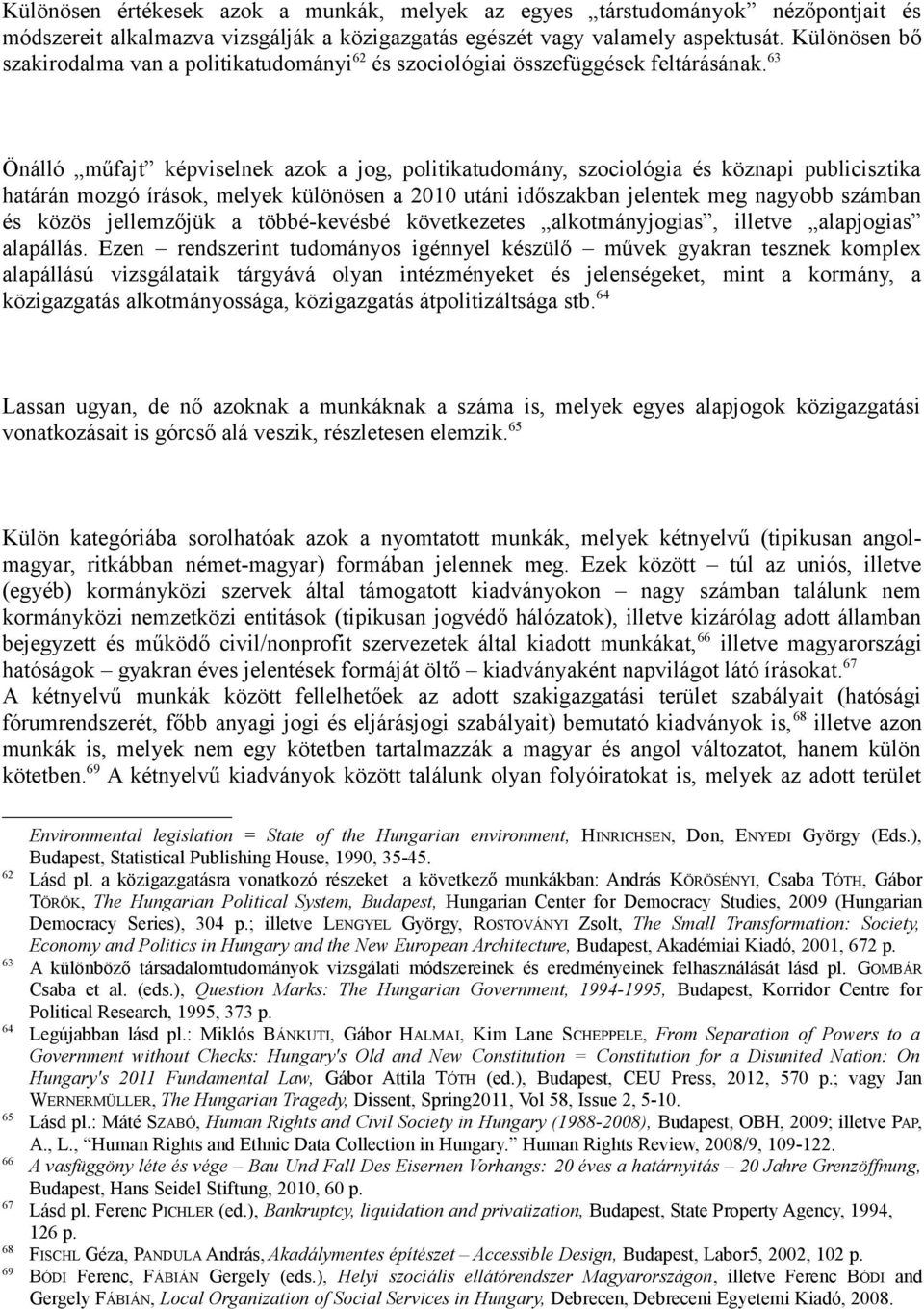 63 Önálló műfajt képviselnek azok a jog, politikatudomány, szociológia és köznapi publicisztika határán mozgó írások, melyek különösen a 2010 utáni időszakban jelentek meg nagyobb számban és közös