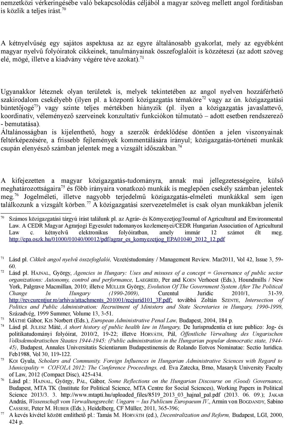 mögé, illetve a kiadvány végére téve azokat). 71 Ugyanakkor léteznek olyan területek is, melyek tekintetében az angol nyelven hozzáférhető szakirodalom csekélyebb (ilyen pl.