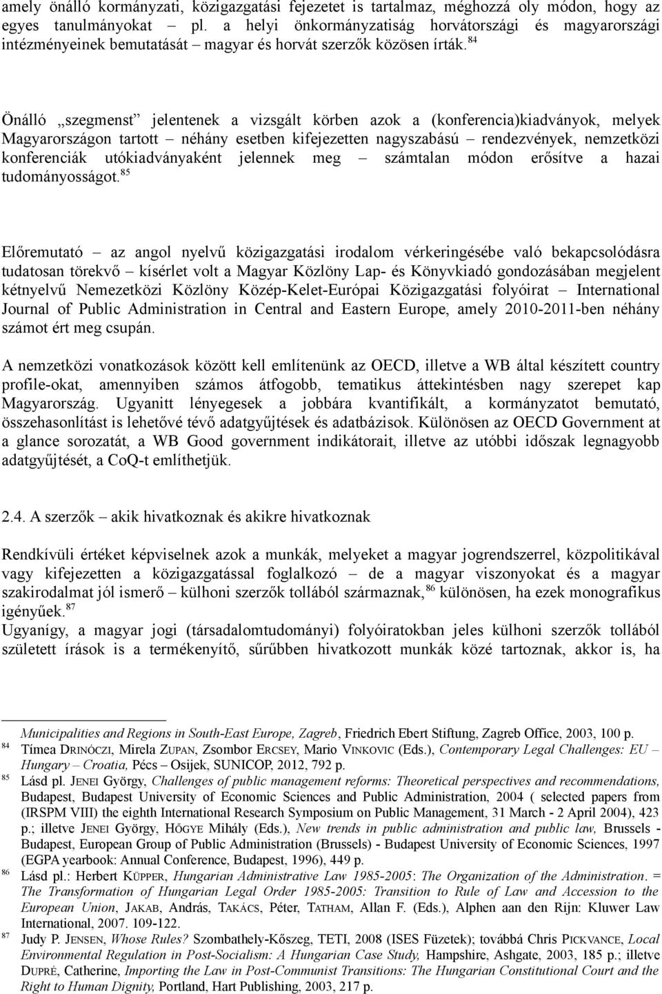 84 Önálló szegmenst jelentenek a vizsgált körben azok a (konferencia)kiadványok, melyek Magyarországon tartott néhány esetben kifejezetten nagyszabású rendezvények, nemzetközi konferenciák