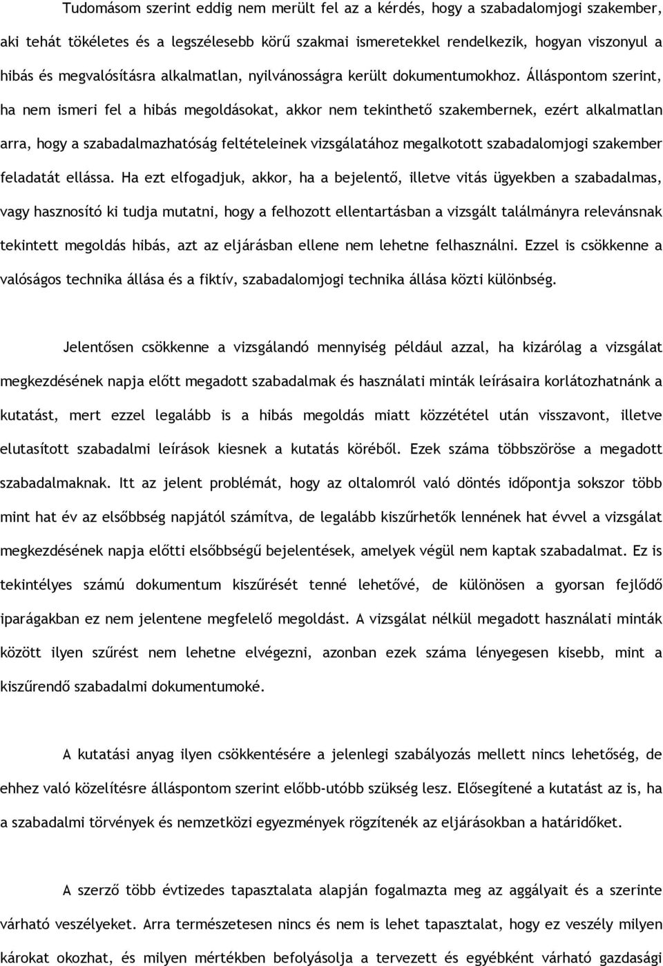 Álláspontom szerint, ha nem ismeri fel a hibás megoldásokat, akkor nem tekinthető szakembernek, ezért alkalmatlan arra, hogy a szabadalmazhatóság feltételeinek vizsgálatához megalkotott