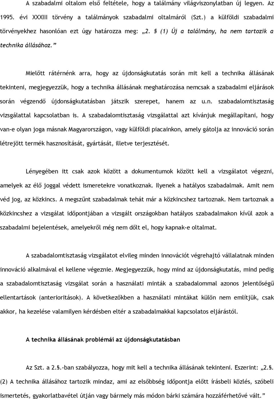 Mielőtt rátérnénk arra, hogy az újdonságkutatás során mit kell a technika állásának tekinteni, megjegyezzük, hogy a technika állásának meghatározása nemcsak a szabadalmi eljárások során végzendő