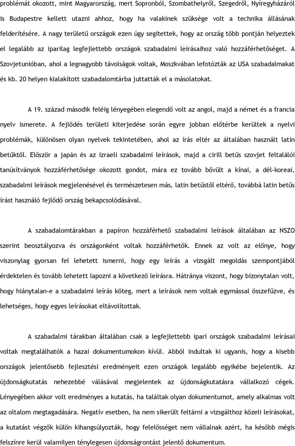 A Szovjetunióban, ahol a legnagyobb távolságok voltak, Moszkvában lefotózták az USA szabadalmakat és kb. 20 helyen kialakított szabadalomtárba juttatták el a másolatokat. A 19.