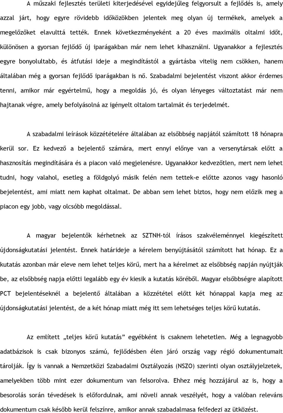 Ugyanakkor a fejlesztés egyre bonyolultabb, és átfutási ideje a megindítástól a gyártásba vitelig nem csökken, hanem általában még a gyorsan fejlődő iparágakban is nő.