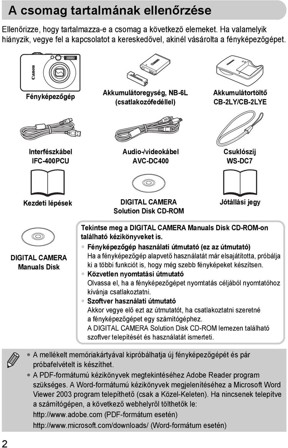 Solution Disk CD-ROM Jótállási jegy DIGITAL CAMERA Manuals Disk Tekintse meg a DIGITAL CAMERA Manuals Disk CD-ROM-on található kézikönyveket is.