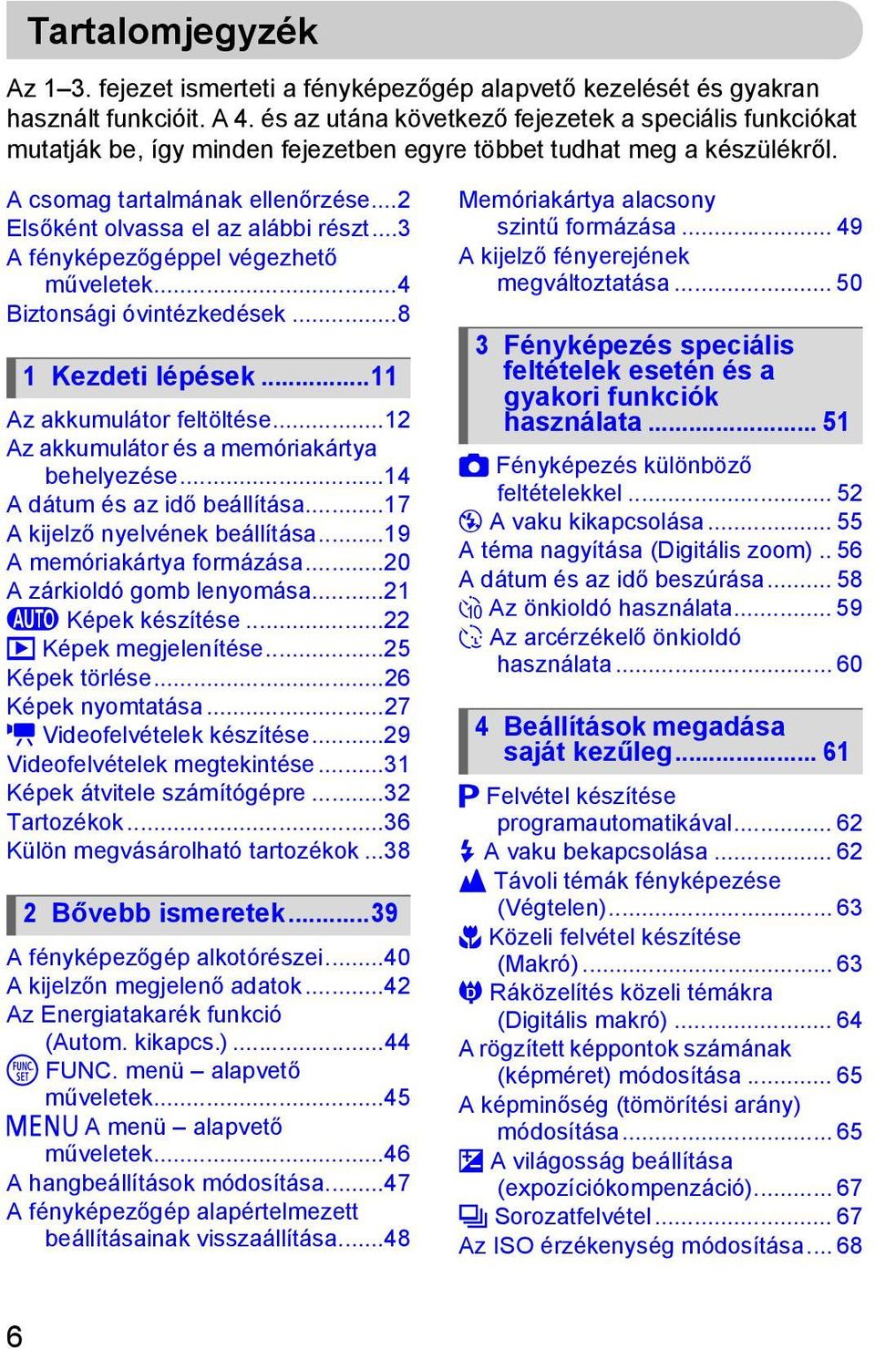 ..3 A fényképezőgéppel végezhető műveletek...4 Biztonsági óvintézkedések...8 1 Kezdeti lépések...11 Az akkumulátor feltöltése...12 Az akkumulátor és a memóriakártya behelyezése.