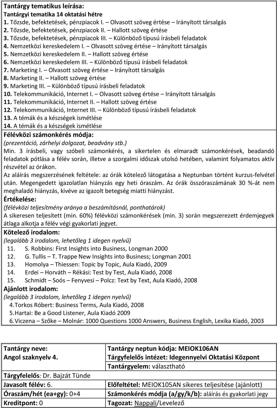 Különböző típusú írásbeli feladatok 7. Marketing I. Olvasott szöveg értése Irányított társalgás 8. Marketing II. Hallott szöveg értése 9. Marketing III. Különböző típusú írásbeli feladatok 10.