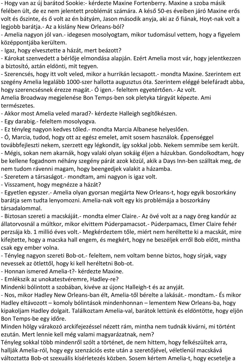 - Amelia nagyon jól van.- idegesen mosolyogtam, mikor tudomásul vettem, hogy a figyelem középpontjába kerültem. - Igaz, hogy elvesztette a házát, mert beázott?