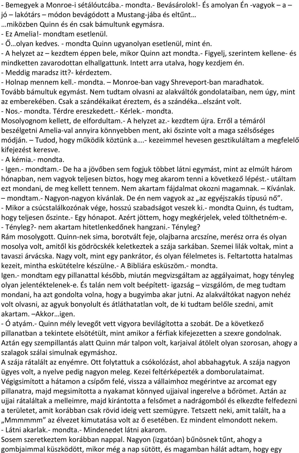 - Figyelj, szerintem kellene- és mindketten zavarodottan elhallgattunk. Intett arra utalva, hogy kezdjem én. - Meddig maradsz itt?- kérdeztem. - Holnap mennem kell.- mondta.