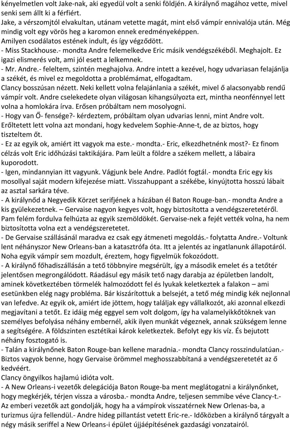 Amilyen csodálatos estének indult, és így végződött. - Miss Stackhouse.- mondta Andre felemelkedve Eric másik vendégszékéből. Meghajolt. Ez igazi elismerés volt, ami jól esett a lelkemnek. - Mr.