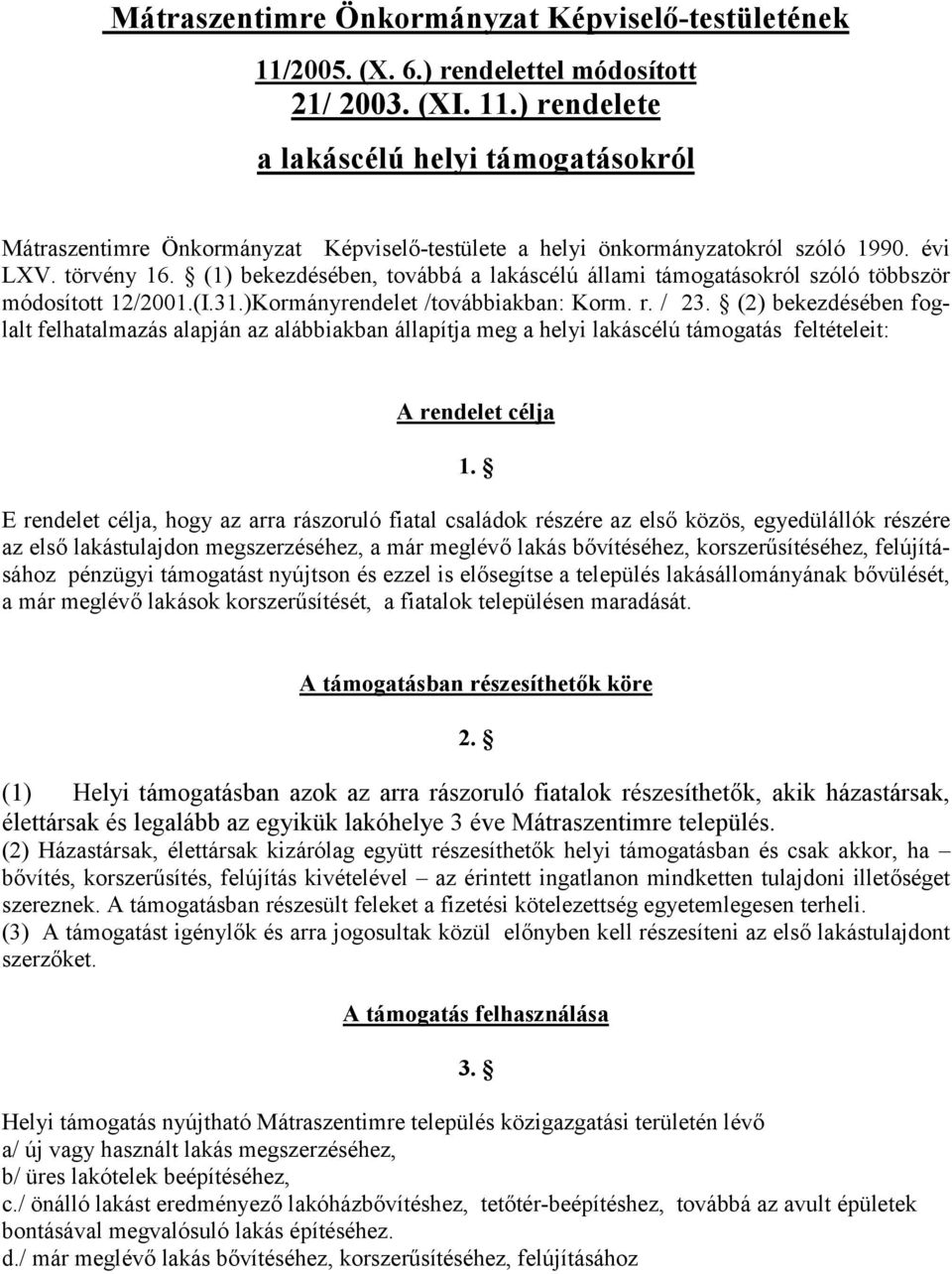 (2) bekezdésében foglalt felhatalmazás alapján az alábbiakban állapítja meg a helyi lakáscélú támogatás feltételeit: A rendelet célja 1.