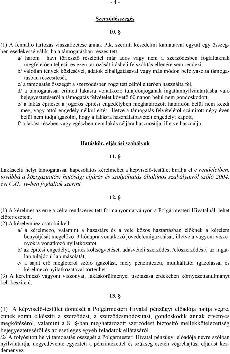 teljesít és ezen tartozását írásbeli felszólítás ellenére sem rendezi, b/ valótlan tények közlésével, adatok elhallgatásával vagy más módon befolyásolta támogatásban részesítését, c/ a támogatás