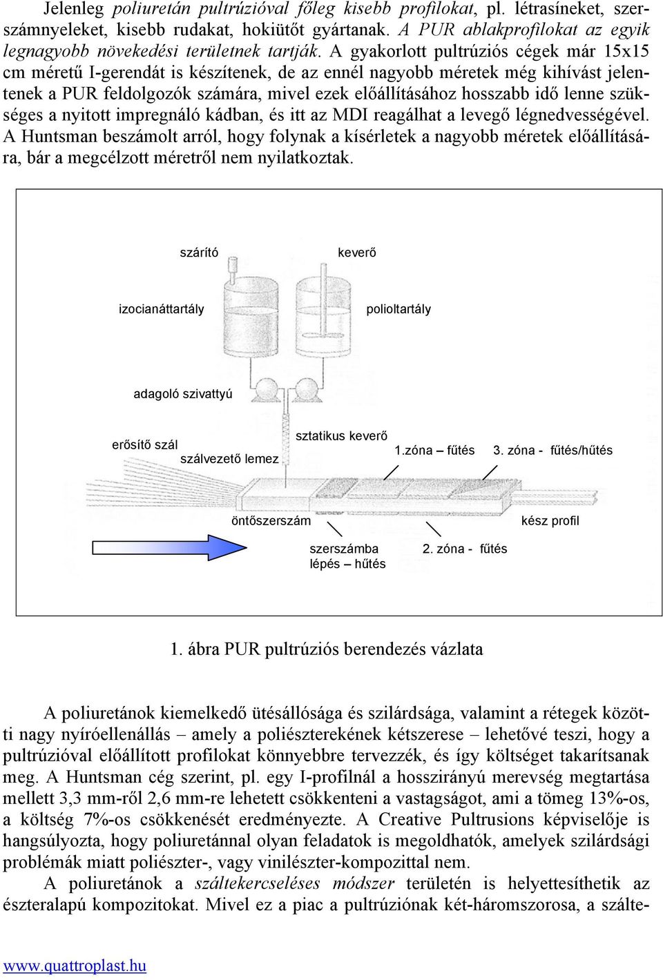 A gyakorlott pultrúziós cégek már 15x15 cm méretű I-gerendát is készítenek, de az ennél nagyobb méretek még kihívást jelentenek a PUR feldolgozók számára, mivel ezek előállításához hosszabb idő lenne