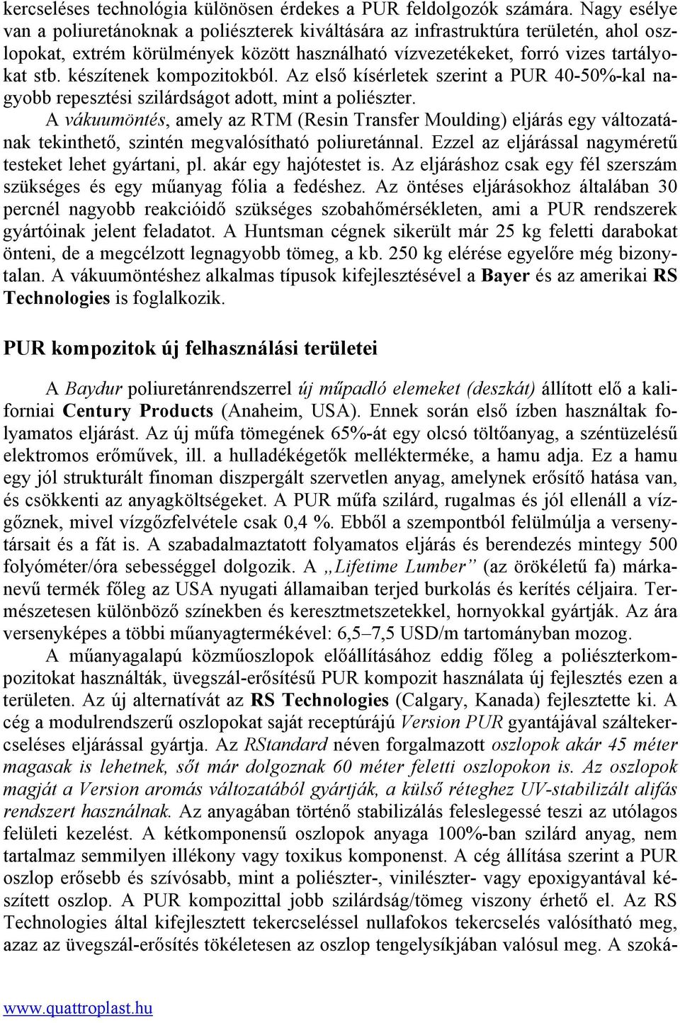 készítenek kompozitokból. Az első kísérletek szerint a PUR 40-50%-kal nagyobb repesztési szilárdságot adott, mint a poliészter.