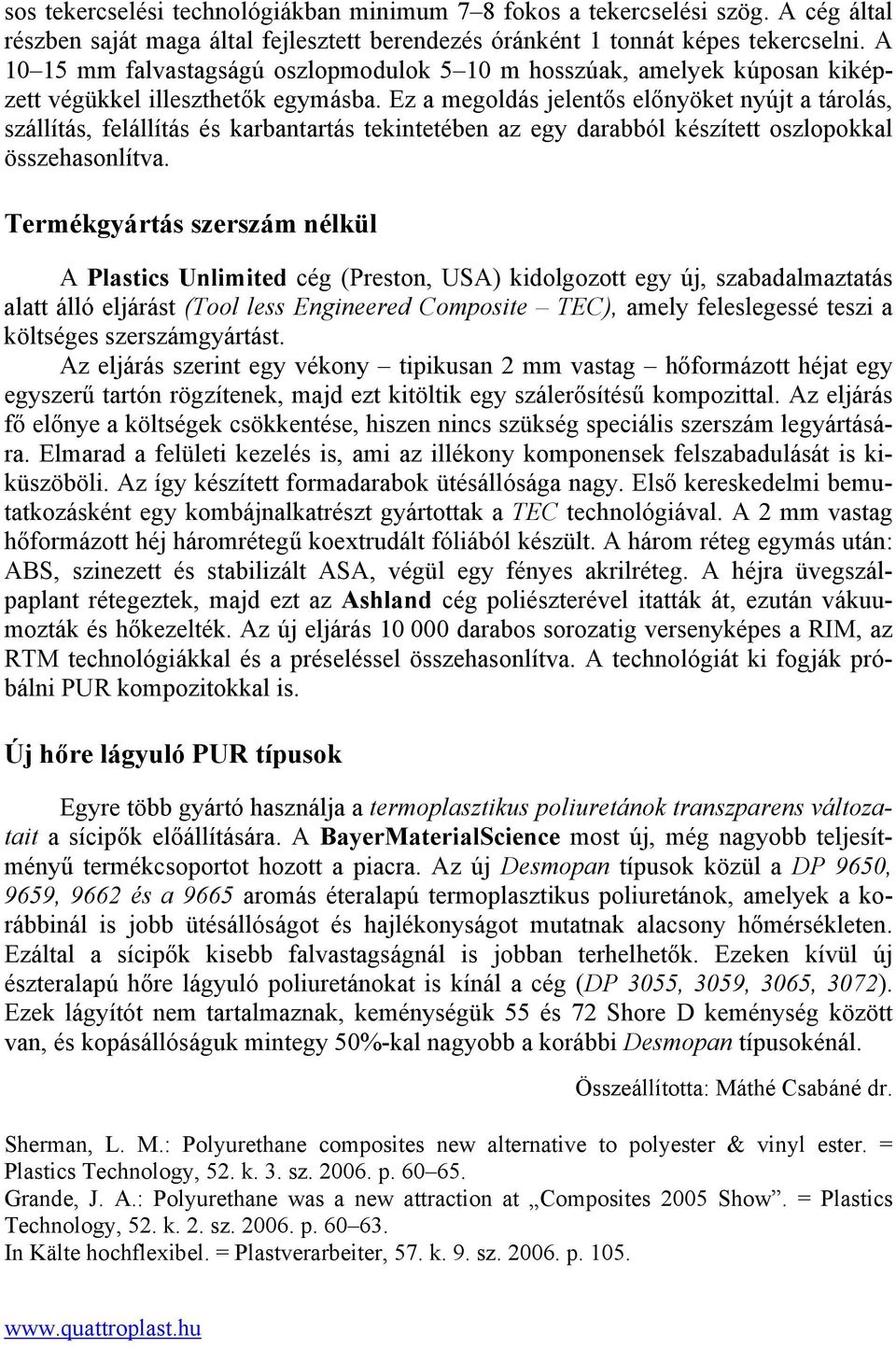 Ez a megoldás jelentős előnyöket nyújt a tárolás, szállítás, felállítás és karbantartás tekintetében az egy darabból készített oszlopokkal összehasonlítva.