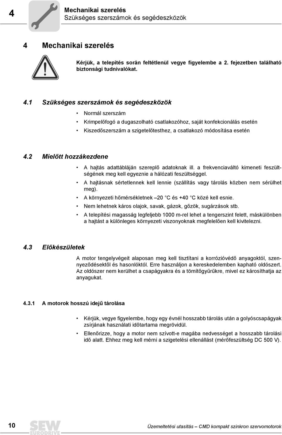 1 Szükséges szerszámok és segédeszközök Normál szerszám Krimpelőfogó a dugaszolható csatlakozóhoz, saját konfekcionálás esetén Kiszedőszerszám a szigetelőtesthez, a csatlakozó módosítása esetén 4.