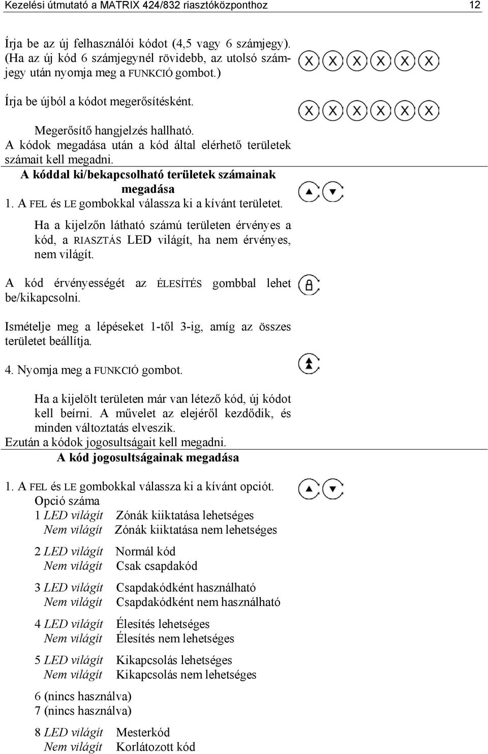 A kódok megadása után a kód által elérhető területek számait kell megadni. A kóddal ki/bekapcsolható területek számainak megadása 1. A FEL és LE gombokkal válassza ki a kívánt területet.