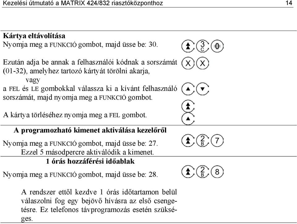 nyomja meg a FUNKCIÓ gombot. A kártya törléséhez nyomja meg a FEL gombot. A programozható kimenet aktiválása kezelőről Nyomja meg a FUNKCIÓ gombot, majd üsse be: 27.