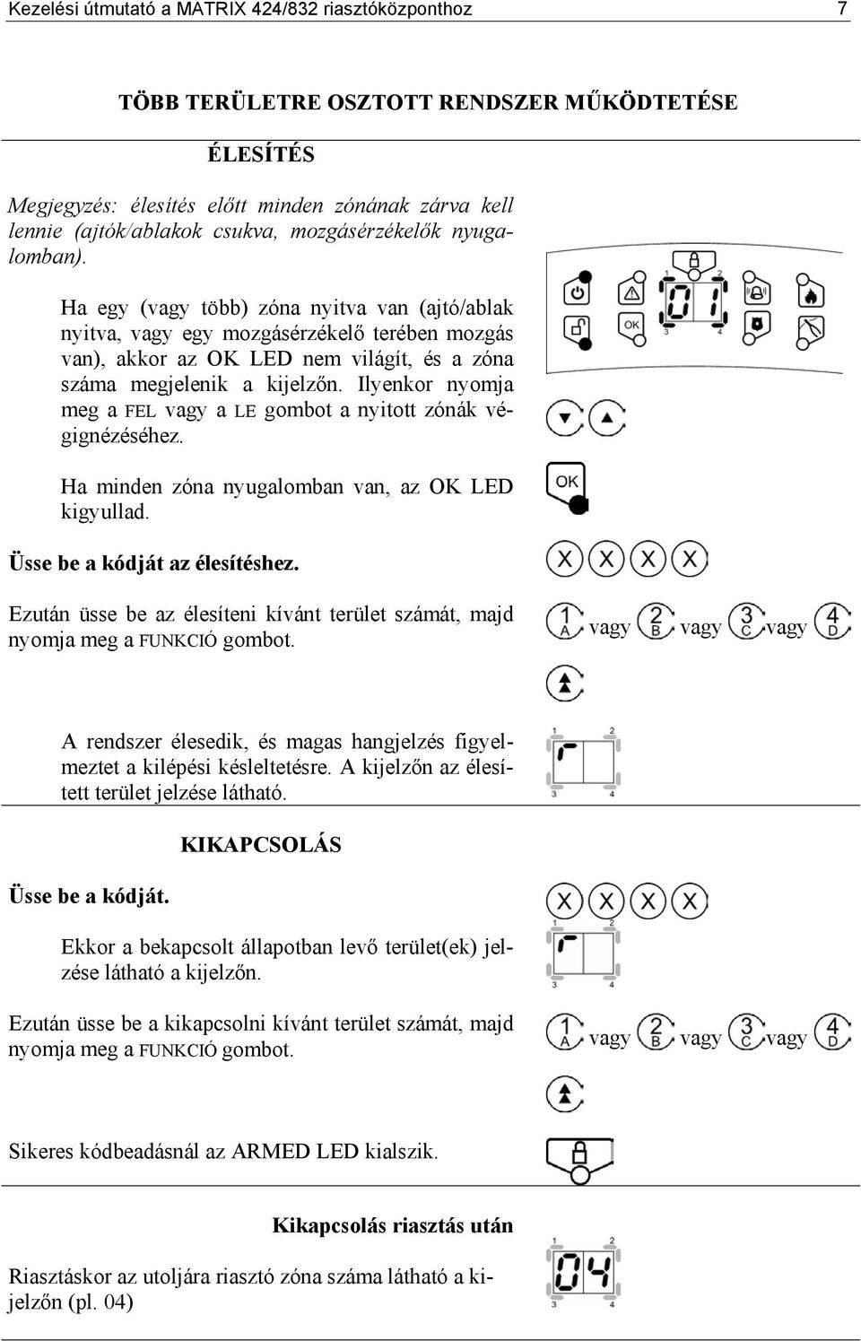 Ilyenkor nyomja meg a FEL vagy a LE gombot a nyitott zónák végignézéséhez. Ha minden zóna nyugalomban van, az OK LED kigyullad. Üsse be a kódját az élesítéshez.