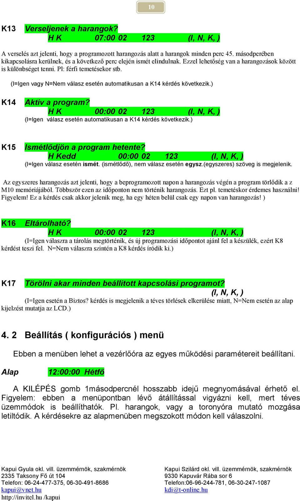 (I=Igen vagy N=Nem válasz esetén automatikusan a K14 kérdés következik.) K14 Aktív a program? H K 00:00 02 123 (I, N, K, ) (I=Igen válasz esetén automatikusan a K14 kérdés következik.