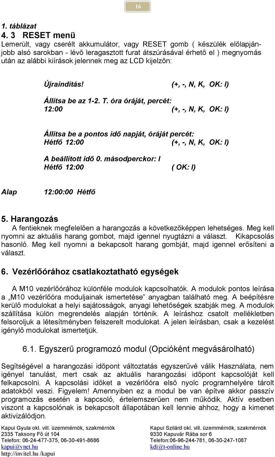 meg az LCD kijelzőn: Újraindítás! (+, -, N, K, OK: I) Állítsa be az 1-2. T.