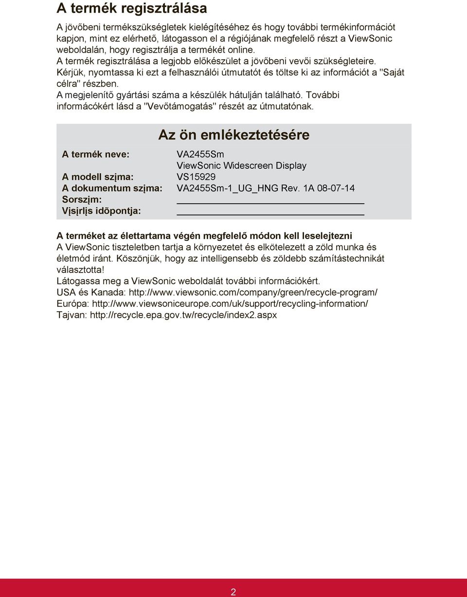 Kérjük, nyomtassa ki ezt a felhasználói útmutatót és töltse ki az információt a "Saját célra" részben. A megjelenítő gyártási száma a készülék hátulján található.