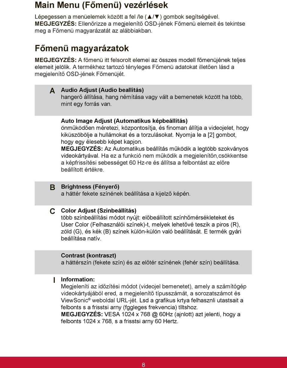 Főmenü magyarázatok MEGJEGYZÉS: A főmenü itt felsorolt elemei az összes modell főmenüjének teljes elemeit jelölik.