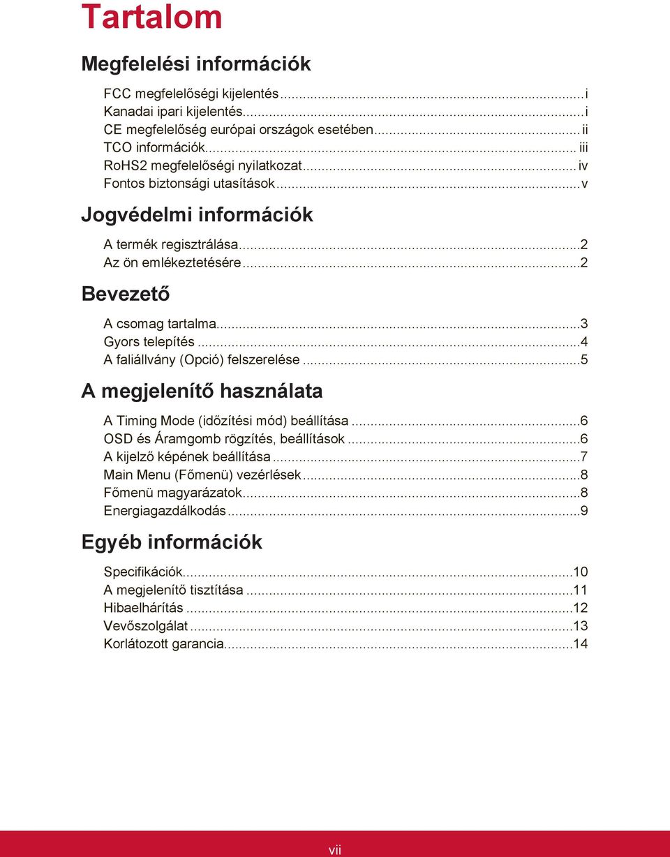 ..3 Gyors telepítés...4 A faliállvány (Opció) felszerelése...5 A megjelenítő használata A Timing Mode (időzítési mód) beállítása...6 OSD és Áramgomb rögzítés, beállítások.