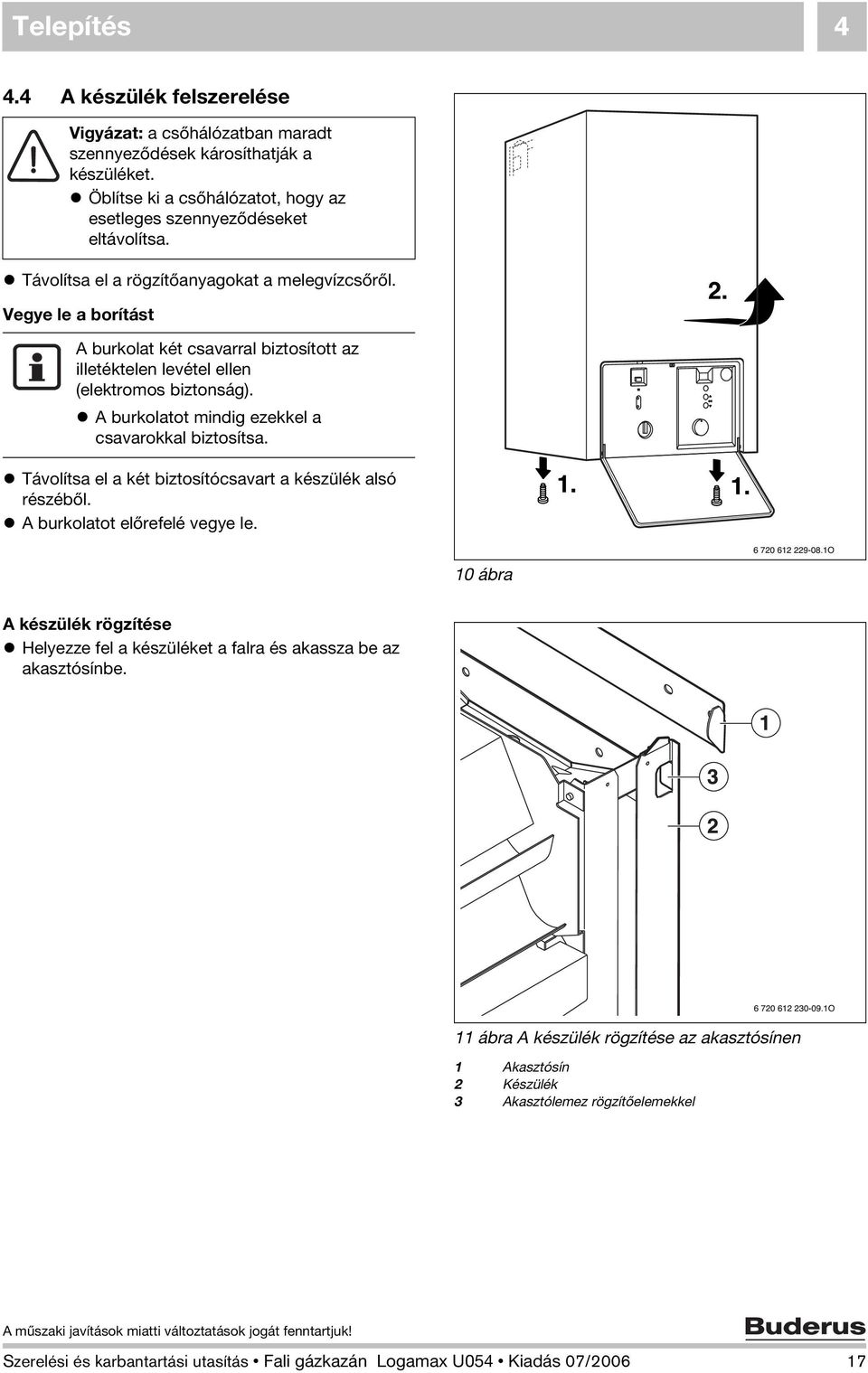 A burkolat két csavarral biztosított az illetéktelen levétel ellen (elektromos biztonság). A burkolatot mindig ezekkel a csavarokkal biztosítsa.