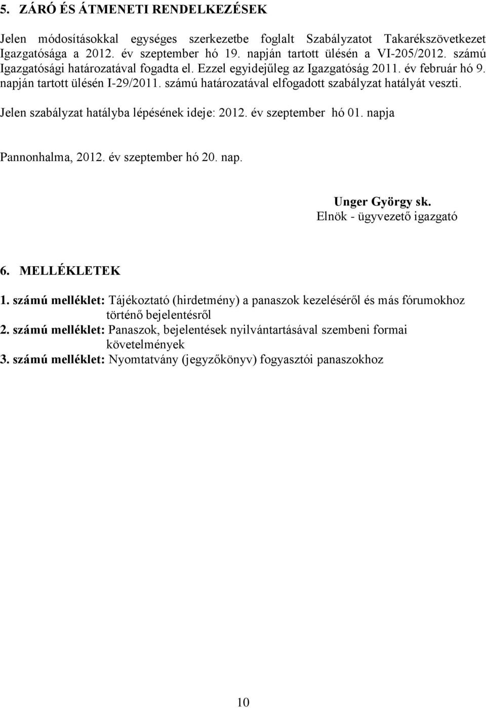 Jelen szabályzat hatályba lépésének ideje: 2012. év szeptember hó 01. napja Pannonhalma, 2012. év szeptember hó 20. nap. Unger György sk. Elnök - ügyvezető igazgató 6. MELLÉKLETEK 1.