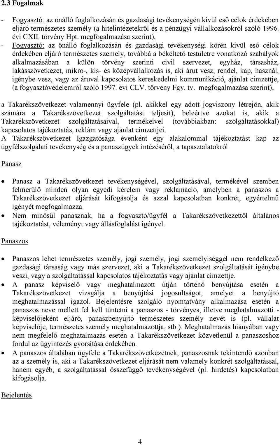 megfogalmazása szerint), - Fogyasztó: az önálló foglalkozásán és gazdasági tevékenységi körén kívül eső célok érdekében eljáró természetes személy, továbbá a békéltető testületre vonatkozó szabályok