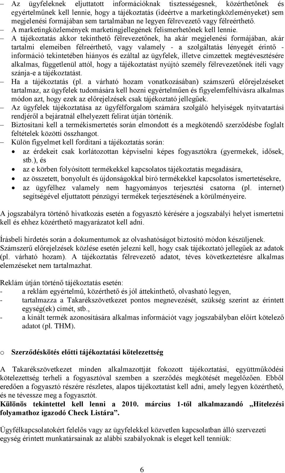 A tájékoztatás akkor tekinthető félrevezetőnek, ha akár megjelenési formájában, akár tartalmi elemeiben félreérthető, vagy valamely - a szolgáltatás lényegét érintő - információ tekintetében hiányos