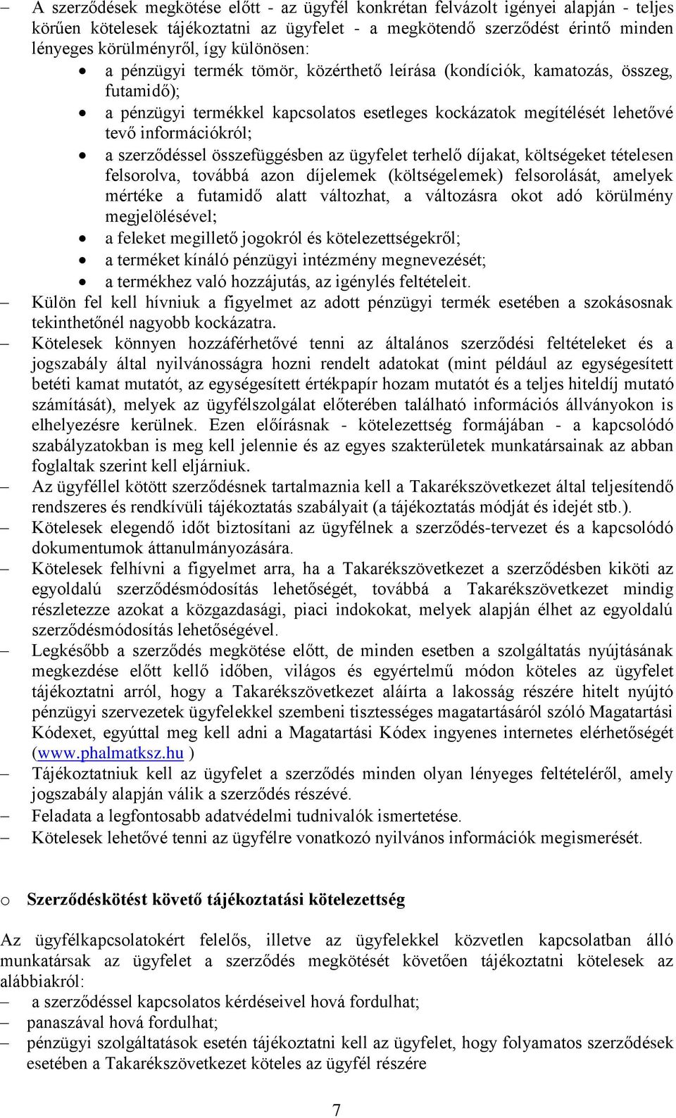 szerződéssel összefüggésben az ügyfelet terhelő díjakat, költségeket tételesen felsorolva, továbbá azon díjelemek (költségelemek) felsorolását, amelyek mértéke a futamidő alatt változhat, a