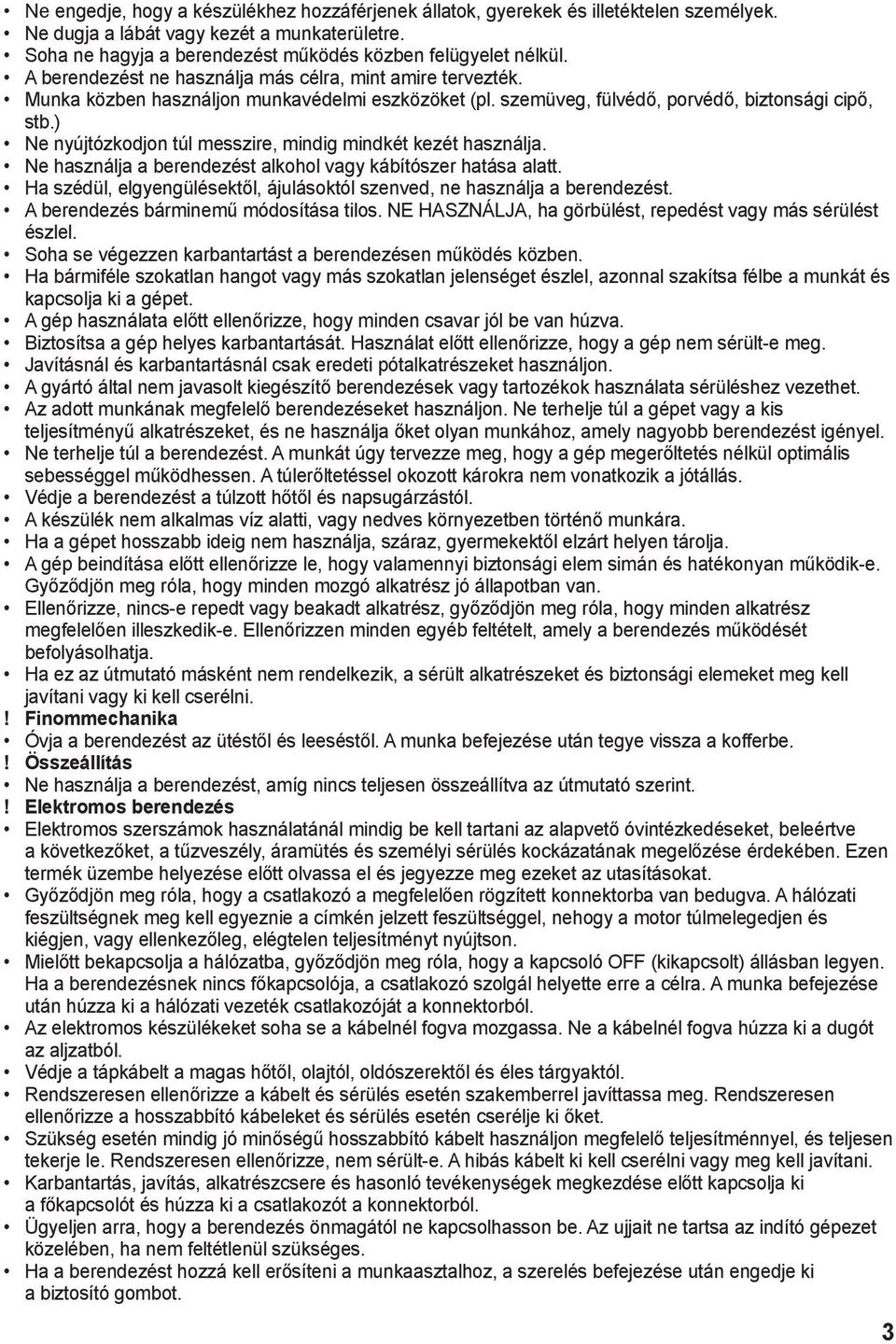 ) Ne nyújtózkodjon túl messzire, mindig mindkét kezét használja. Ne használja a berendezést alkohol vagy kábítószer hatása alatt.