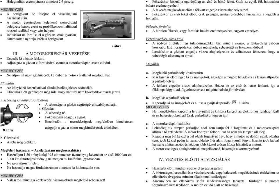 Indításkor ne fordítsa el a gázkart, csak gyorsan, határozottan nyomja lefelé a berúgókart. III. A MOTORKERÉKPÁR VEZETÉSE Engedje ki a hátsó fékkart.